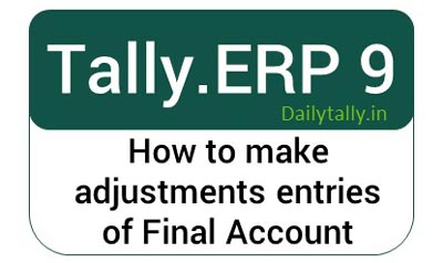 How to make adjustments entries of Final Account