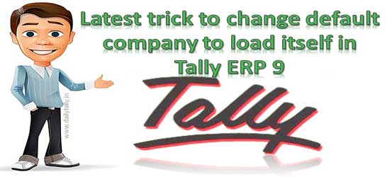 Latest trick to change default company to load itself in Tally ERP 9